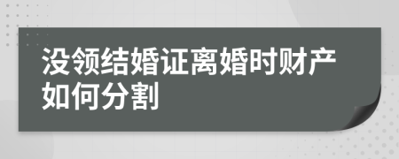 沒(méi)領(lǐng)結(jié)婚證離婚時(shí)財(cái)產(chǎn)如何分割