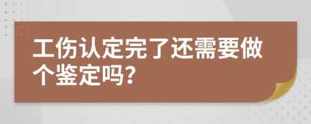 工傷認(rèn)定完了還需要做個鑒定嗎？