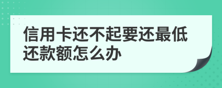 信用卡還不起要還最低還款額怎么辦