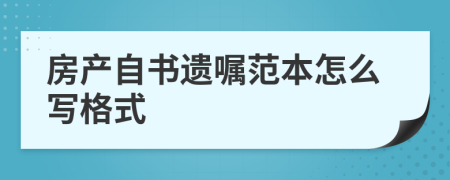 房產(chǎn)自書遺囑范本怎么寫格式