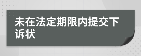 未在法定期限內(nèi)提交下訴狀