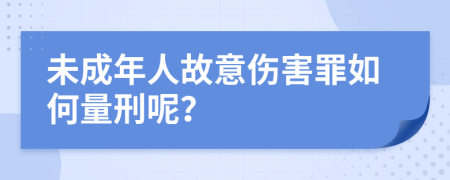 未成年人故意傷害罪如何量刑呢？