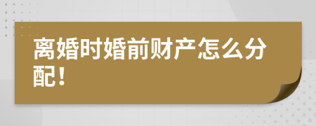 離婚時(shí)婚前財(cái)產(chǎn)怎么分配！