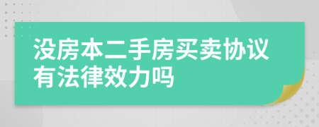 沒房本二手房買賣協(xié)議有法律效力嗎