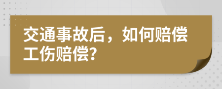 交通事故后，如何賠償工傷賠償？