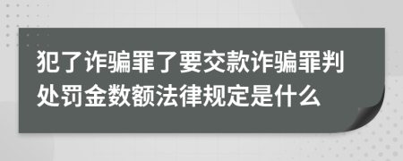 犯了詐騙罪了要交款詐騙罪判處罰金數(shù)額法律規(guī)定是什么
