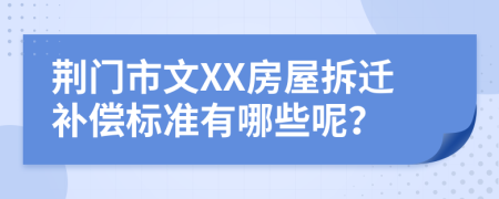 荊門市文XX房屋拆遷補償標(biāo)準(zhǔn)有哪些呢？