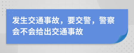 發(fā)生交通事故，要交警，警察會不會給出交通事故