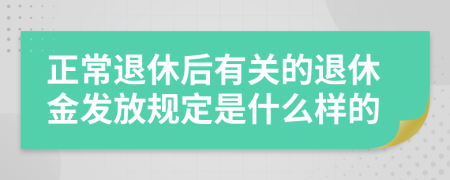 正常退休后有關(guān)的退休金發(fā)放規(guī)定是什么樣的