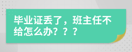 畢業(yè)證丟了，班主任不給怎么辦？？？