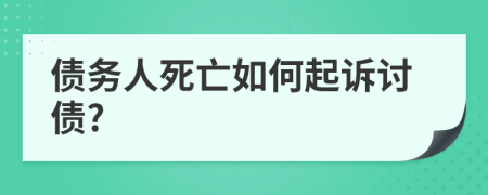 債務(wù)人死亡如何起訴討債?