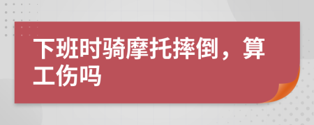下班時騎摩托摔倒，算工傷嗎