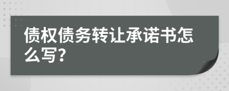 債權(quán)債務(wù)轉(zhuǎn)讓承諾書怎么寫？