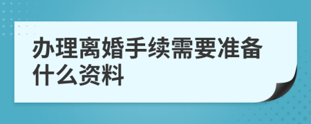 辦理離婚手續(xù)需要準(zhǔn)備什么資料
