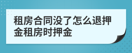 租房合同沒了怎么退押金租房時(shí)押金