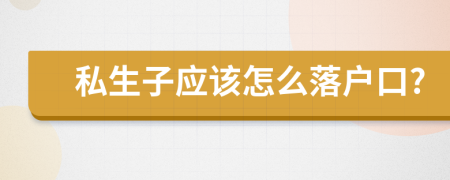 私生子應該怎么落戶口?