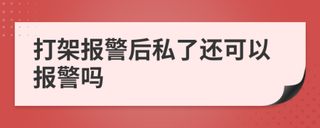 打架報警后私了還可以報警嗎