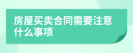 房屋買賣合同需要注意什么事項(xiàng)