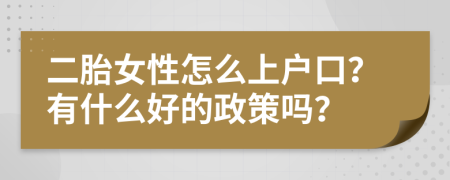 二胎女性怎么上戶口？有什么好的政策嗎？