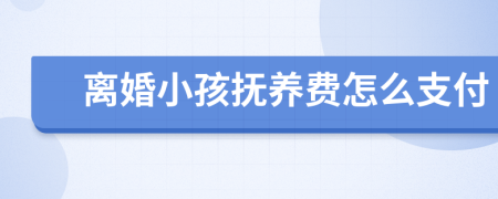 離婚小孩撫養(yǎng)費怎么支付