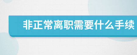 非正常離職需要什么手續(xù)