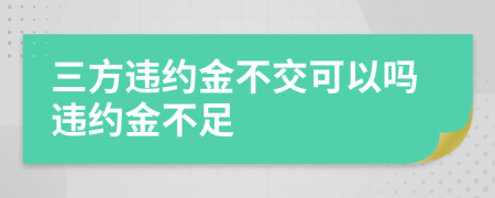 三方違約金不交可以嗎違約金不足