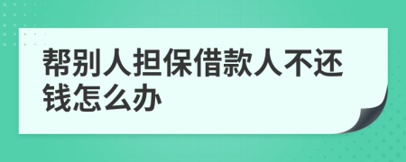 幫別人擔(dān)保借款人不還錢怎么辦