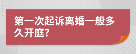 第一次起訴離婚一般多久開(kāi)庭？