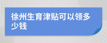 徐州生育津貼可以領多少錢