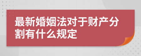 最新婚姻法對(duì)于財(cái)產(chǎn)分割有什么規(guī)定