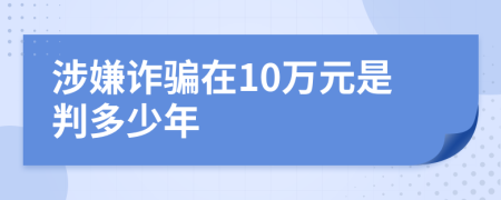 涉嫌詐騙在10萬元是判多少年