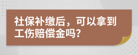 社保補(bǔ)繳后，可以拿到工傷賠償金嗎？