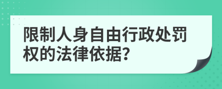 限制人身自由行政處罰權(quán)的法律依據(jù)？