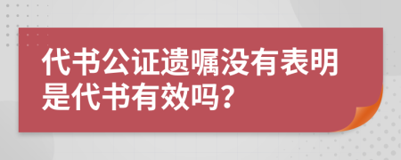 代書(shū)公證遺囑沒(méi)有表明是代書(shū)有效嗎？