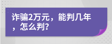 詐騙2萬元，能判幾年，怎么判？