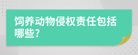 飼養(yǎng)動物侵權(quán)責(zé)任包括哪些?