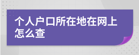 個(gè)人戶口所在地在網(wǎng)上怎么查