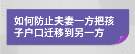 如何防止夫妻一方把孩子戶口遷移到另一方