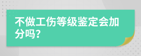 不做工傷等級鑒定會加分嗎？