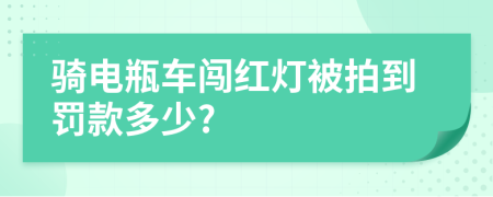 騎電瓶車闖紅燈被拍到罰款多少?