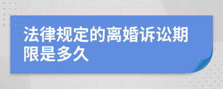 法律規(guī)定的離婚訴訟期限是多久