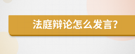 法庭辯論怎么發(fā)言？