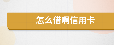 怎么借啊信用卡