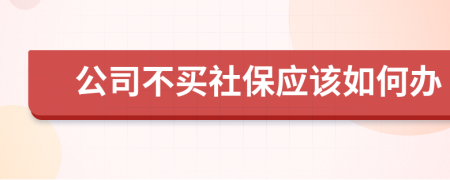 公司不買社保應(yīng)該如何辦