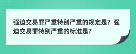 強迫交易罪嚴重特別嚴重的規(guī)定是？強迫交易罪特別嚴重的標準是？