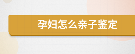 孕婦怎么親子鑒定