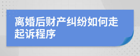離婚后財產(chǎn)糾紛如何走起訴程序