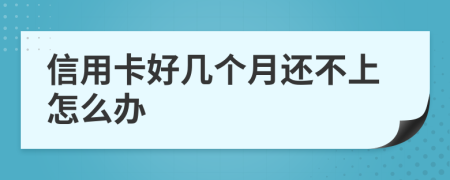 信用卡好幾個(gè)月還不上怎么辦