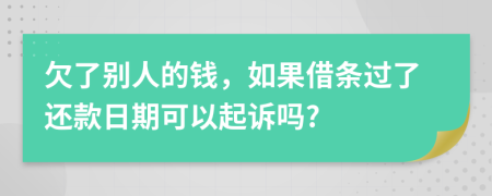 欠了別人的錢，如果借條過了還款日期可以起訴嗎?