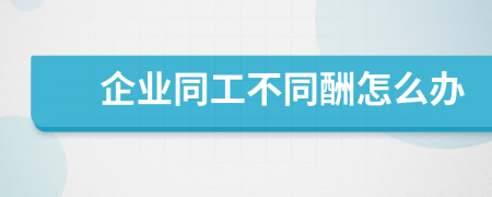 企業(yè)同工不同酬怎么辦